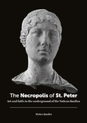 The necropolis of St. Peter. Art and faith in the underground of the Vatican basilica. Ediz. illustrata