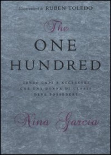 The one hundred. Cento capi e accessori che una donna di classe deve possedere - Nina Garcia