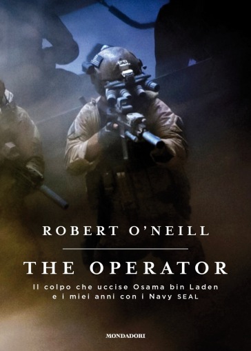 The operator. Il colpo che uccise Osama bin Laden e i miei anni con i Navy SEAL - Robert O