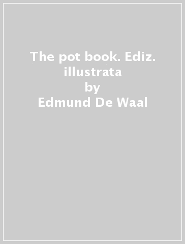 The pot book. Ediz. illustrata - Edmund De Waal