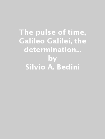 The pulse of time, Galileo Galilei, the determination of longitude and the pendulum clock - Silvio A. Bedini