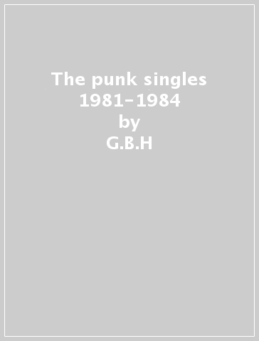 The punk singles 1981-1984 - G.B.H