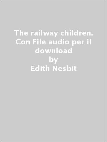 The railway children. Con File audio per il download - Edith Nesbit