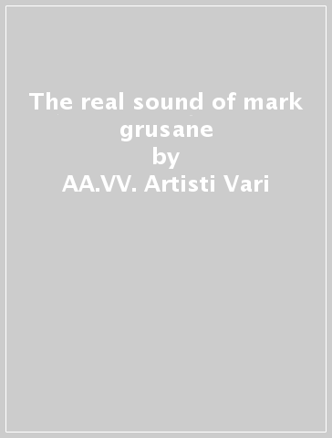 The real sound of mark grusane - AA.VV. Artisti Vari