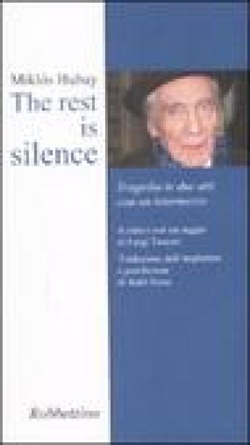 The rest is silence. Tragedia in due atti con un intermezzo - Miklos Hubay