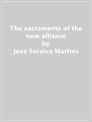 The sacraments of the new alliance - José Saraiva Martins