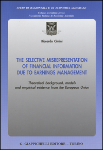 The selective misrepresentation of financial information due to earnings management. Theoretical background, models and empirical evidence from the European Union - Riccardo Cimini