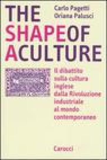 The shape of a culture. Il dibattito sulla cultura inglese dalla rivoluzione industriale al mondo contemporaneo - Carlo Pagetti - Oriana Palusci