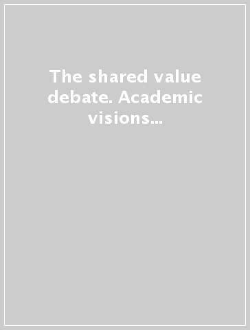 The shared value debate. Academic visions on corporate sustainability