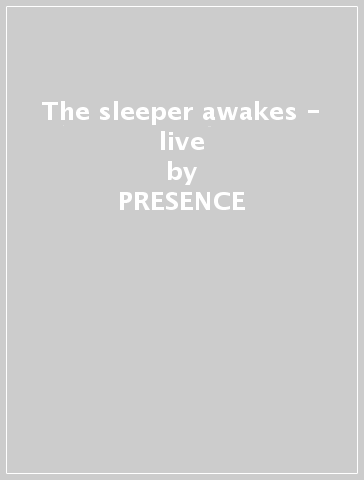 The sleeper awakes - live - PRESENCE