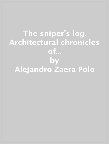 The sniper's log. Architectural chronicles of generation X. Ediz. illustrata - Alejandro Zaera-Polo