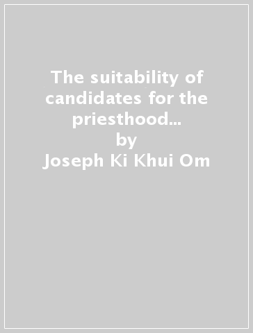 The suitability of candidates for the priesthood in the light of canon 1025 - Joseph Ki Khui Om