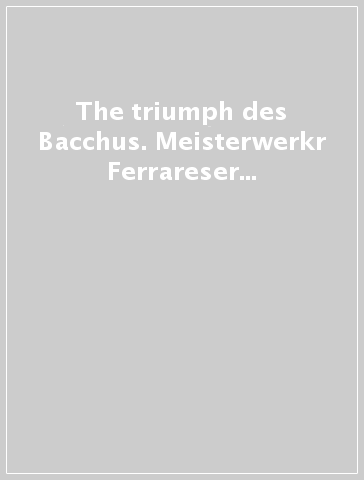 The triumph des Bacchus. Meisterwerkr Ferrareser Malerei in Dresden