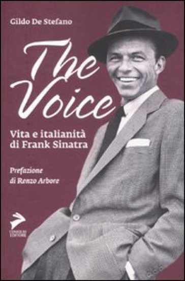 The voice. Vita e italianità di Frank Sinatra - Gildo De Stefano