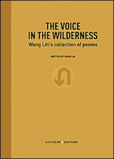 The voice in the wilderness. Wang Lin's collection of poems. Ediz. inglese e cinese - Lin Wang