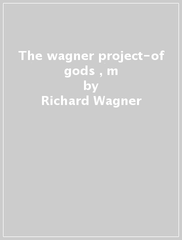 The wagner project-of gods , m - Richard Wagner