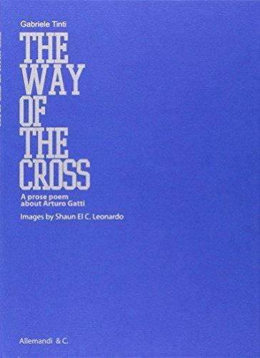 The way of the cross. A prose poem about Arturo Gatti. Ediz. italiana e inglese - Gabriele Tinti