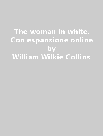 The woman in white. Con espansione online - William Wilkie Collins