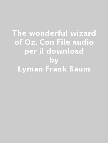 The wonderful wizard of Oz. Con File audio per il download - Lyman Frank Baum