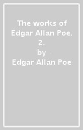 The works of Edgar Allan Poe. 2.