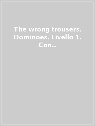 The wrong trousers. Dominoes. Livello 1. Con CD-ROM. Con Multi-ROM