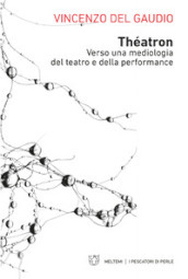 Théatron. Verso una mediologia del teatro e della performance