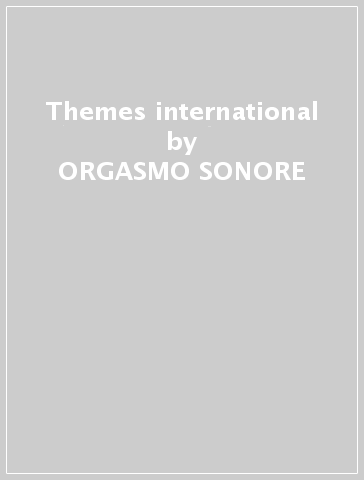 Themes international - ORGASMO SONORE