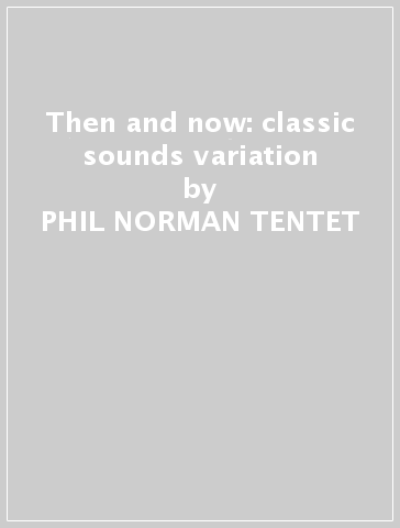 Then and now: classic sounds & variation - PHIL NORMAN TENTET