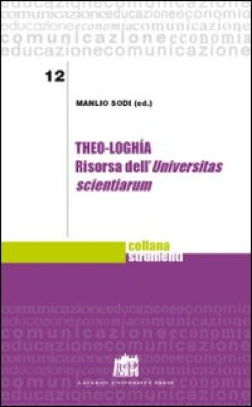 Theo-loghìa. Risorsa dell'Universitas scientiarum - Manlio Soldi - Manlio Sodi
