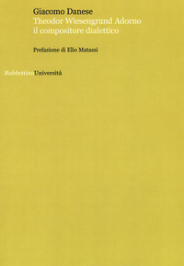 Theodor Wiesengrund Adorno il compositore dialettico - Giacomo Danese