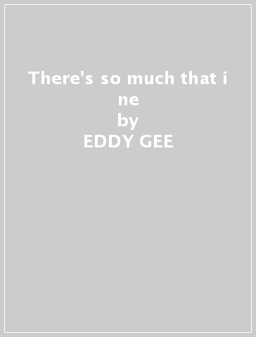 There's so much that i ne - EDDY GEE