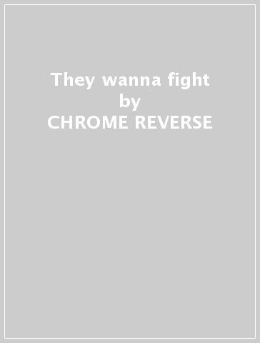 They wanna fight - CHROME REVERSE