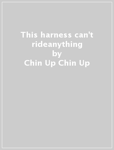 This harness can't rideanything - Chin Up Chin Up