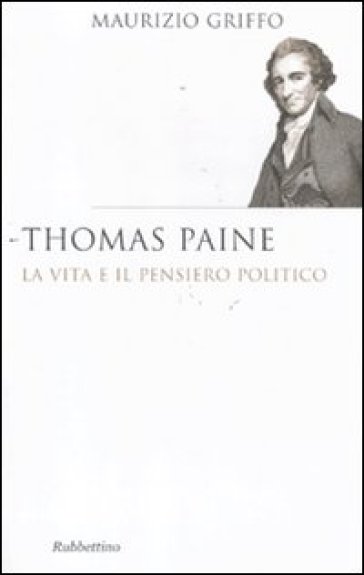 Thomas Paine. La vita e il pensiero politico - Maurizio Griffo