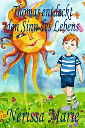 Thomas entdeckt den Sinn des Lebens (Kinderbuch über ein Leben Zweck, kinderbücher, kindergeschichten, jugendbücher, kinder buch, bilderbuch, bücher für kinder, grundschüler, babybuch, kinderbücher)