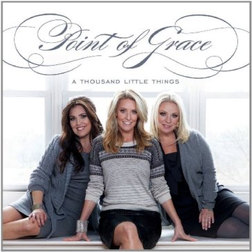 Thousand little things - Point Of Grace