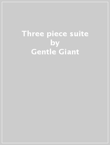 Three piece suite - Gentle Giant