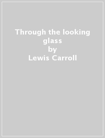 Through the looking glass - Lewis Carroll