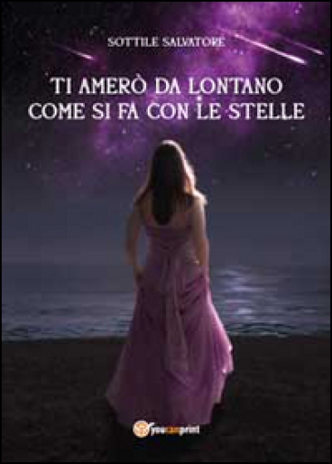 Ti amerò da lontano come si fa con le stelle. 1. - Salvatore Sottile