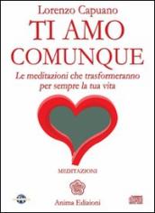 Ti amo comunque. Le meditazioni che trasformeranno per sempre la tua vita. Con CD Audio