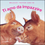 Ti amo da impazzire. Ediz. illustrata