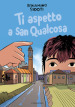 Ti aspetto a San Qualcosa. Ediz. illustrata