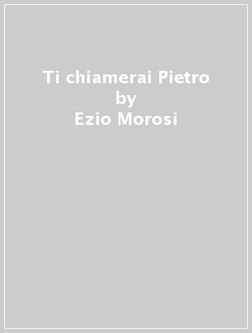 Ti chiamerai Pietro - Ezio Morosi