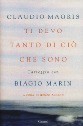 Ti devo tanto di ciò che sono. Carteggio con Biagio Marin