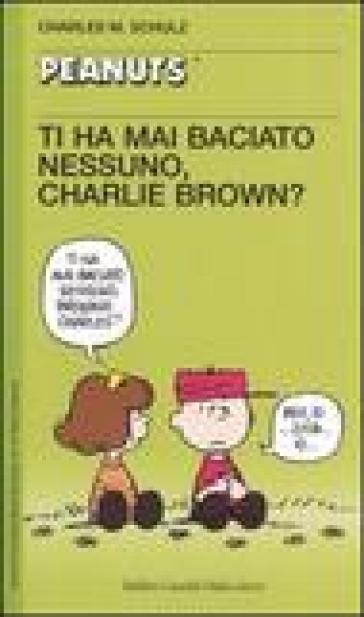 Ti ha mai baciato nessuno, Charlie Brown? - Charles Monroe Schulz