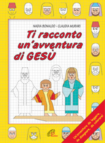 Ti racconto un'avventura di Gesù. Un'avventura da leggere, da disegnare, da colorare! - Nadia Bonaldo