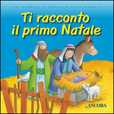 Ti racconto il primo Natale. Ediz. illustrata - Jan Godfrey - Andrew Everitt-Stewart