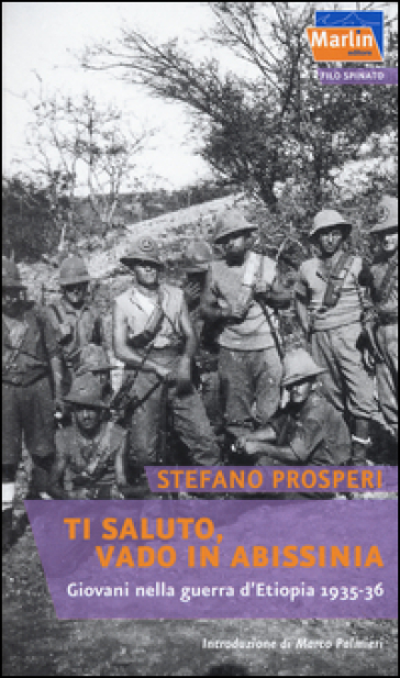 Ti saluto, vado in Abissinia. Giovani nella guerra d'Etiopia (1935-36) - Stefano Prosperi