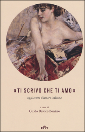 «Ti scrivo che ti amo». 299 lettere d'amore italiane. Con e-book