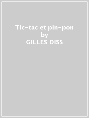 Tic-tac et pin-pon - GILLES DISS